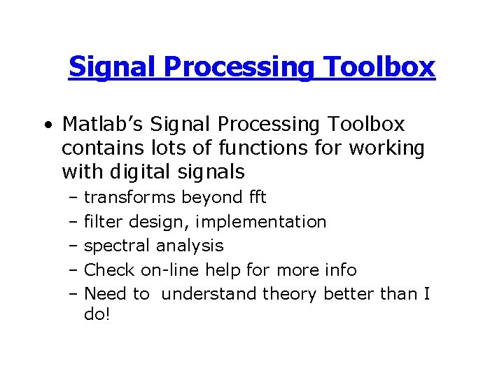 Signal Processing Toolbox • Matlab’s Signal Processing Toolbox contains lots of functions for working