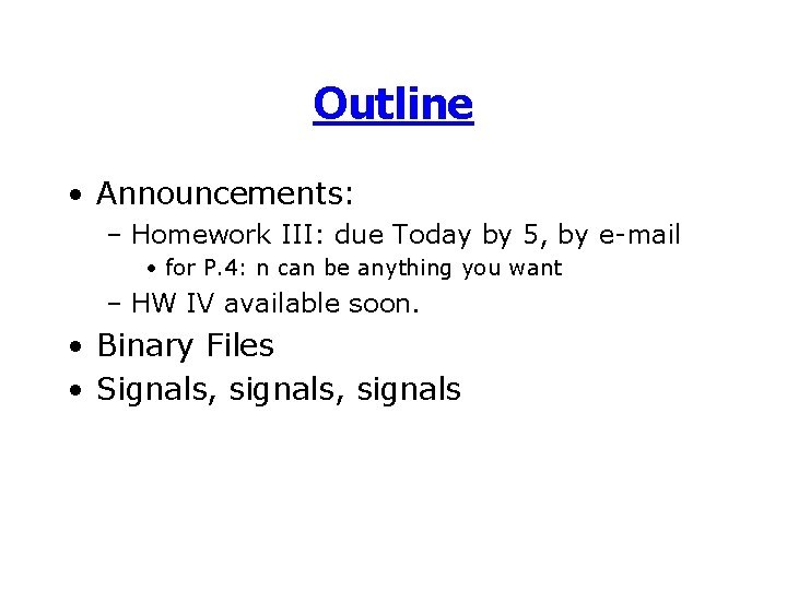 Outline • Announcements: – Homework III: due Today by 5, by e-mail • for