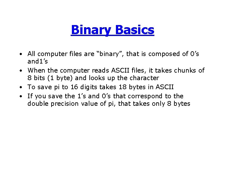 Binary Basics • All computer files are “binary”, that is composed of 0’s and