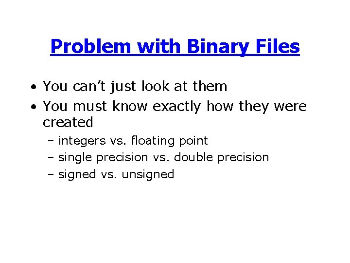 Problem with Binary Files • You can’t just look at them • You must