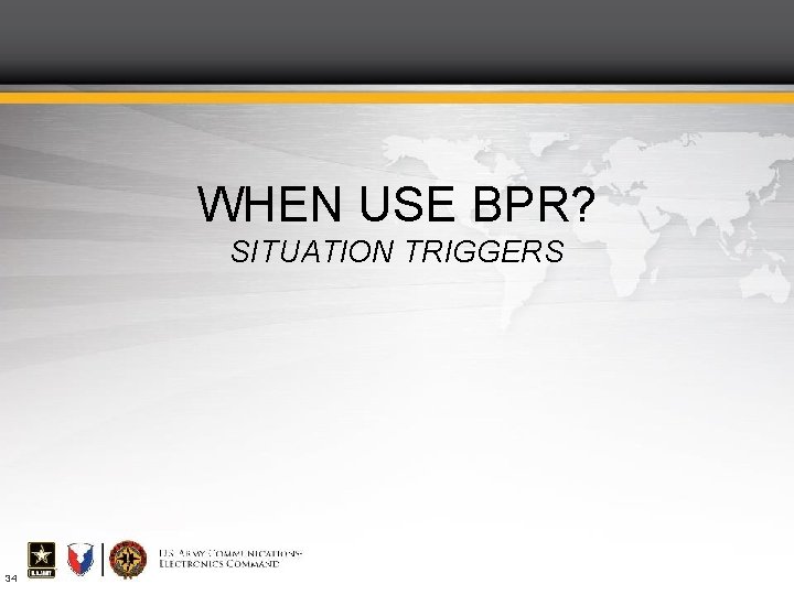 WHEN USE BPR? SITUATION TRIGGERS 34 