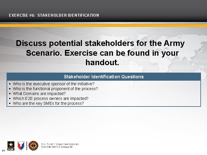 EXERCISE #6: STAKEHOLDER IDENTIFICATION Discuss potential stakeholders for the Army Scenario. Exercise can be