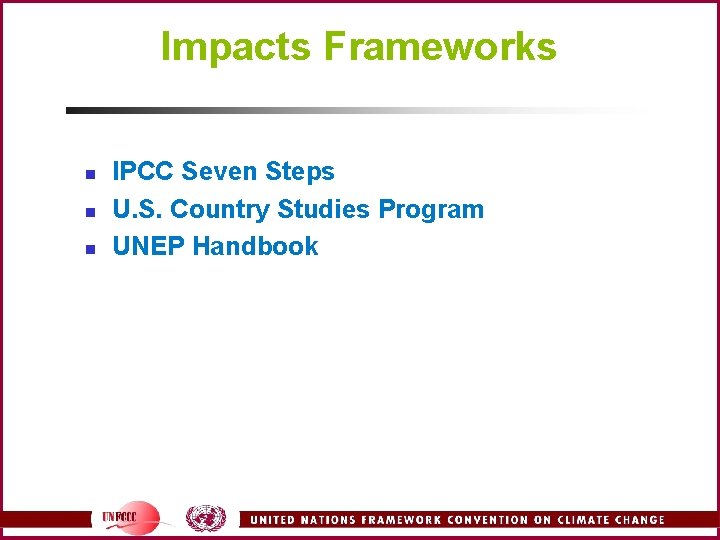 Impacts Frameworks n n n IPCC Seven Steps U. S. Country Studies Program UNEP