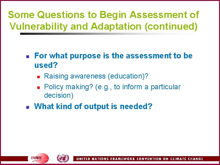 Some Questions to Begin Assessment of Vulnerability and Adaptation (continued) n For what purpose