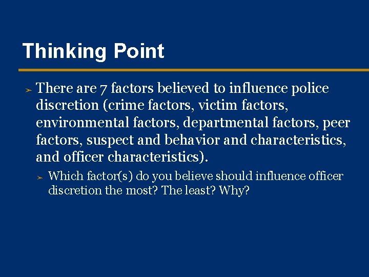 Thinking Point ➤ There are 7 factors believed to influence police discretion (crime factors,