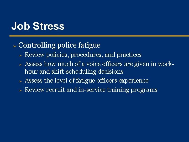 Job Stress ➤ Controlling police fatigue ➤ ➤ Review policies, procedures, and practices Assess