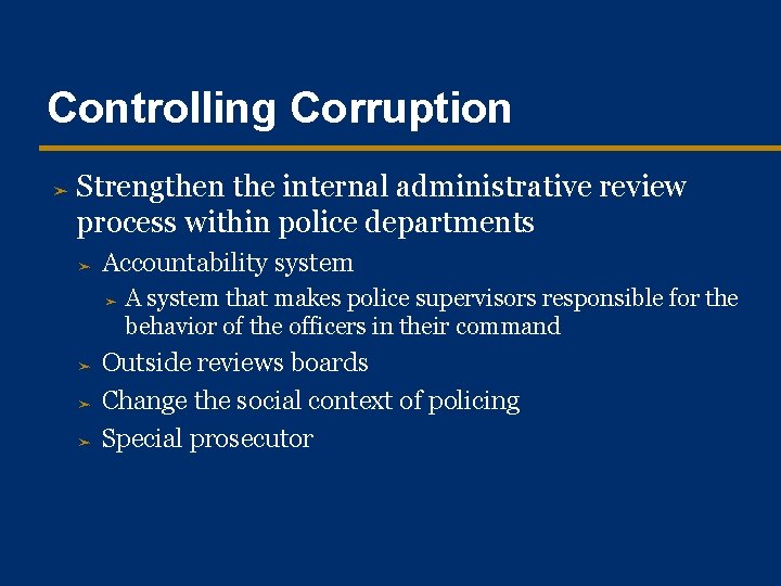 Controlling Corruption ➤ Strengthen the internal administrative review process within police departments ➤ Accountability