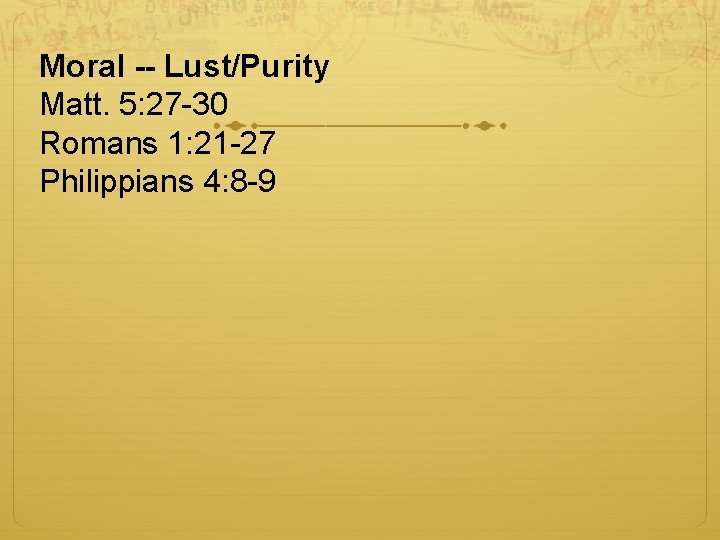 Moral -- Lust/Purity Matt. 5: 27 -30 Romans 1: 21 -27 Philippians 4: 8