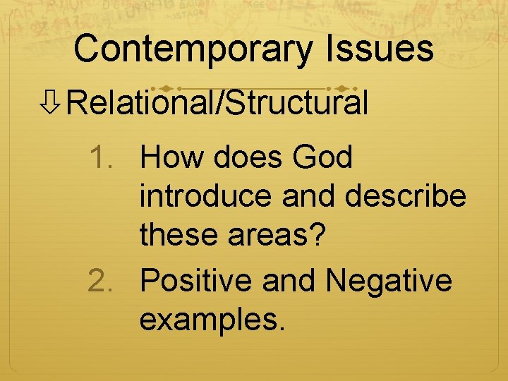 Contemporary Issues Relational/Structural 1. How does God introduce and describe these areas? 2. Positive