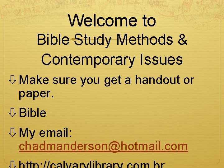 Welcome to Bible Study Methods & Contemporary Issues Make sure you get a handout