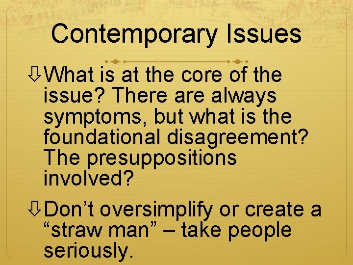 Contemporary Issues What is at the core of the issue? There always symptoms, but