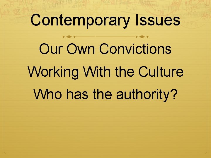 Contemporary Issues Our Own Convictions Working With the Culture Who has the authority? 