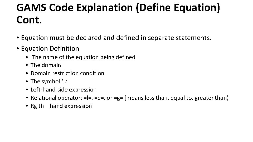 GAMS Code Explanation (Define Equation) Cont. • Equation must be declared and defined in