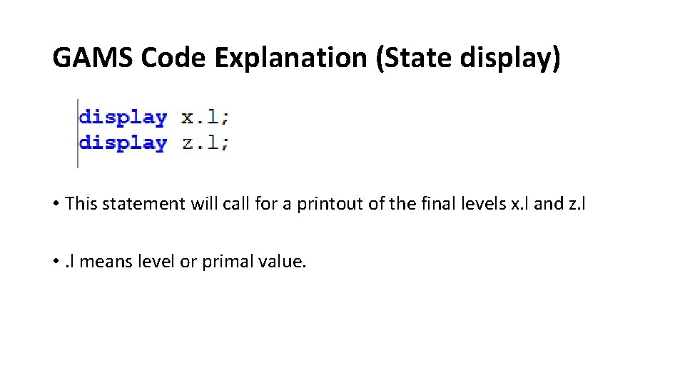 GAMS Code Explanation (State display) • This statement will call for a printout of GAMS Code Explanation (State display) • This statement will call for a printout of