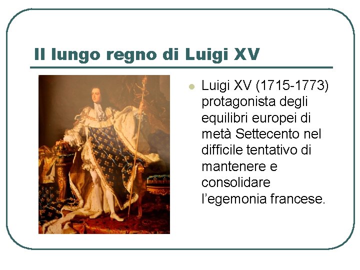 Il lungo regno di Luigi XV l Luigi XV (1715 -1773) protagonista degli equilibri
