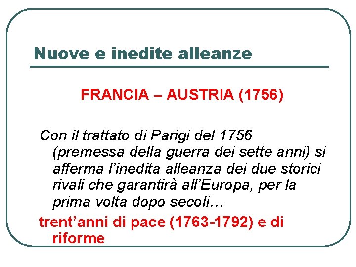 Nuove e inedite alleanze FRANCIA – AUSTRIA (1756) Con il trattato di Parigi del