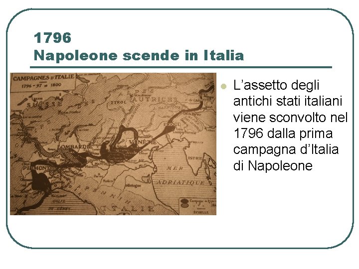 1796 Napoleone scende in Italia l L’assetto degli antichi stati italiani viene sconvolto nel
