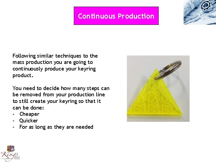 Continuous Production Following similar techniques to the mass production you are going to continuously