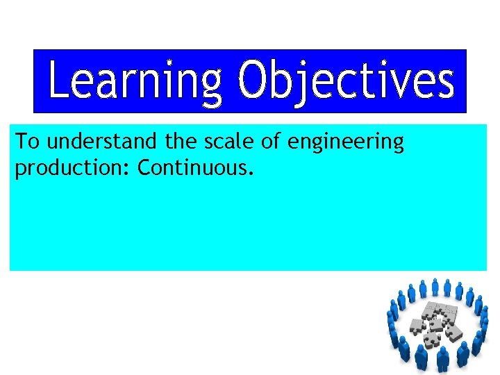 To understand the scale of engineering production: Continuous. 