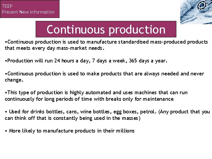 TEEP Present New Information Continuous production • Continuous production is used to manufacture standardised