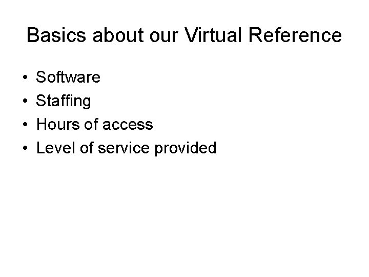 Basics about our Virtual Reference • • Software Staffing Hours of access Level of