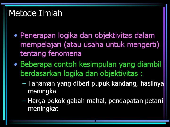 Metode Ilmiah • Penerapan logika dan objektivitas dalam mempelajari (atau usaha untuk mengerti) tentang