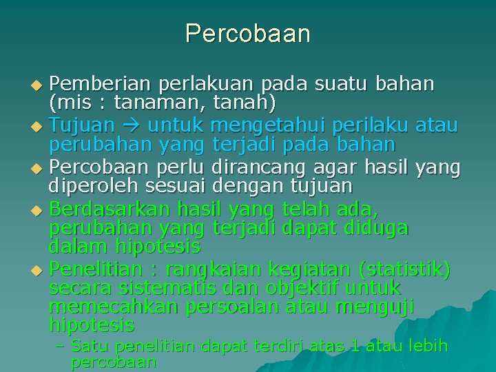 Percobaan Pemberian perlakuan pada suatu bahan (mis : tanaman, tanah) u Tujuan untuk mengetahui