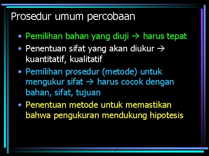 Prosedur umum percobaan • Pemilihan bahan yang diuji harus tepat • Penentuan sifat yang