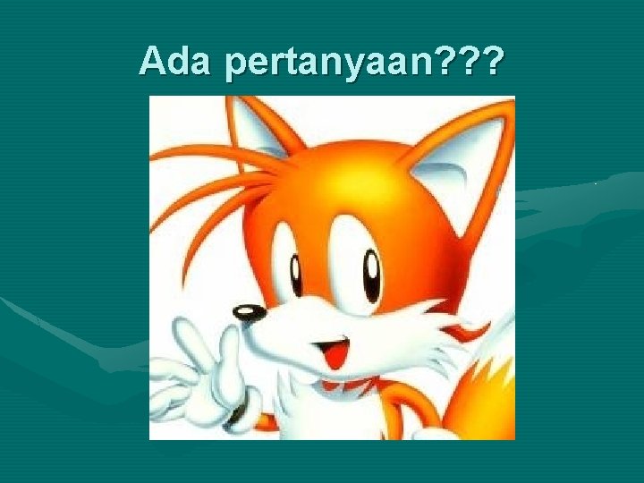 Ada pertanyaan? ? ? 