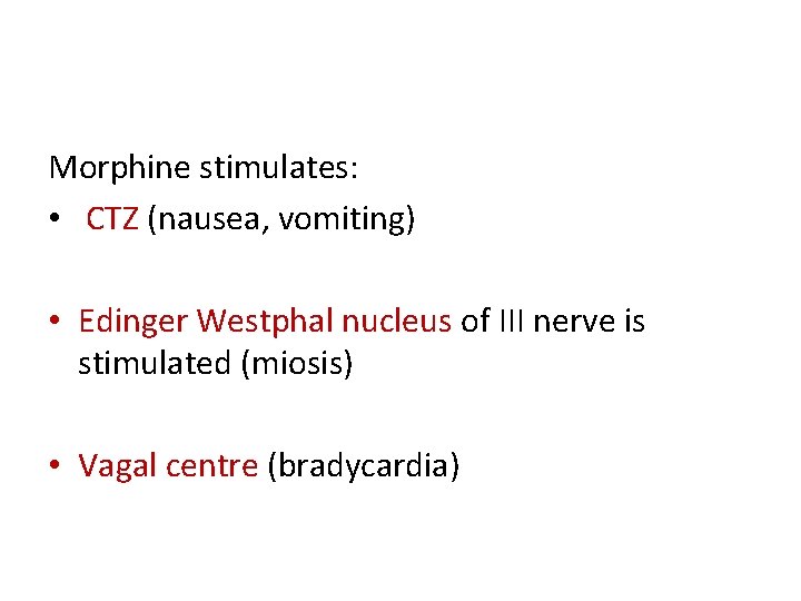 Morphine stimulates: • CTZ (nausea, vomiting) • Edinger Westphal nucleus of III nerve is