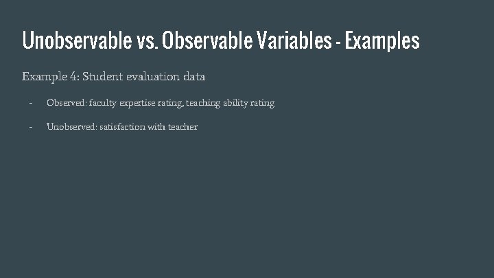 Unobservable vs. Observable Variables - Examples Example 4: Student evaluation data - Observed: faculty