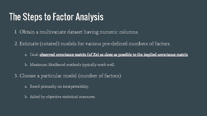 The Steps to Factor Analysis 1. Obtain a multivariate dataset having numeric columns. 2.