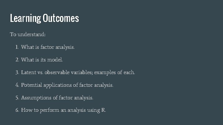 Learning Outcomes To understand: 1. What is factor analysis. 2. What is its model.