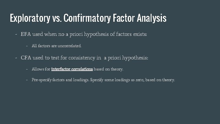 Exploratory vs. Confirmatory Factor Analysis - EFA used when no a priori hypothesis of