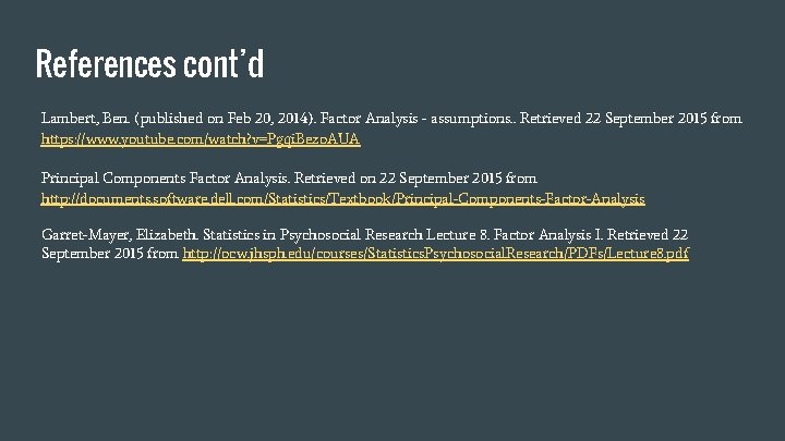 References cont’d Lambert, Ben. (published on Feb 20, 2014). Factor Analysis - assumptions. .