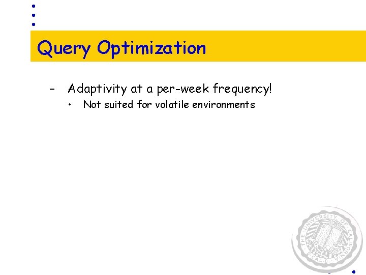 Query Optimization – Adaptivity at a per-week frequency! • Not suited for volatile environments Query Optimization – Adaptivity at a per-week frequency! • Not suited for volatile environments