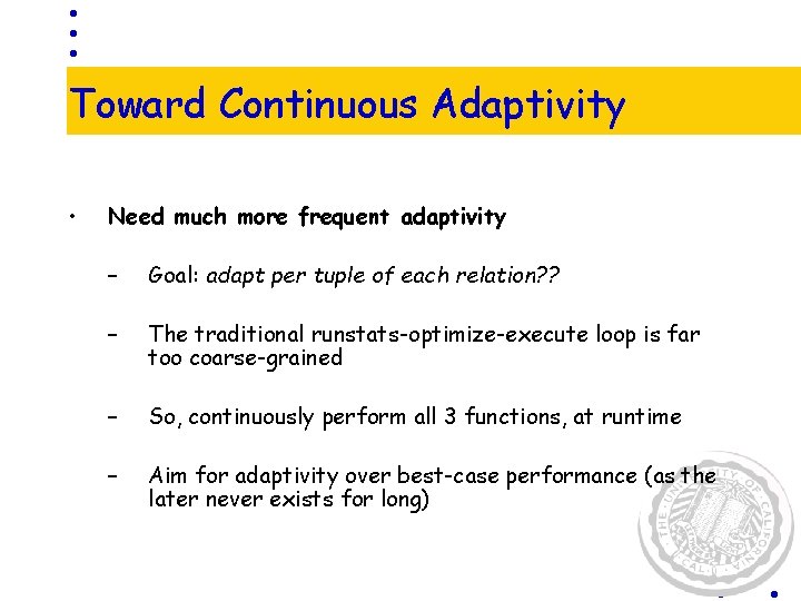 Toward Continuous Adaptivity • Need much more frequent adaptivity – Goal: adapt per tuple Toward Continuous Adaptivity • Need much more frequent adaptivity – Goal: adapt per tuple