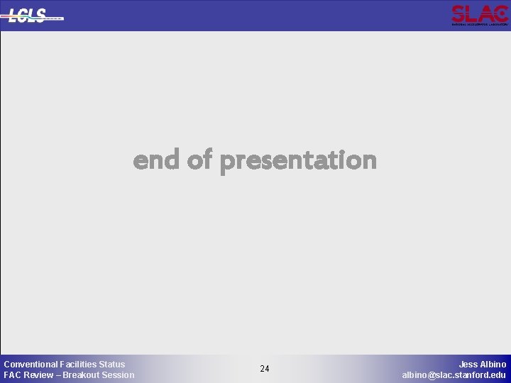 end of presentation Conventional Facilities Status FAC Review – Breakout Session 24 24 Jess