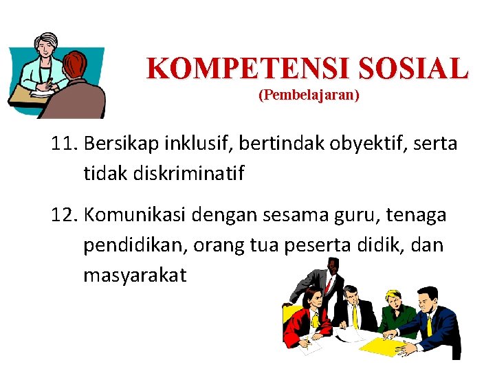 KOMPETENSI SOSIAL (Pembelajaran) 11. Bersikap inklusif, bertindak obyektif, serta tidak diskriminatif 12. Komunikasi dengan