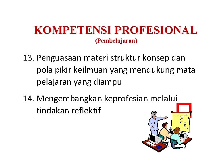 KOMPETENSI PROFESIONAL (Pembelajaran) 13. Penguasaan materi struktur konsep dan pola pikir keilmuan yang mendukung