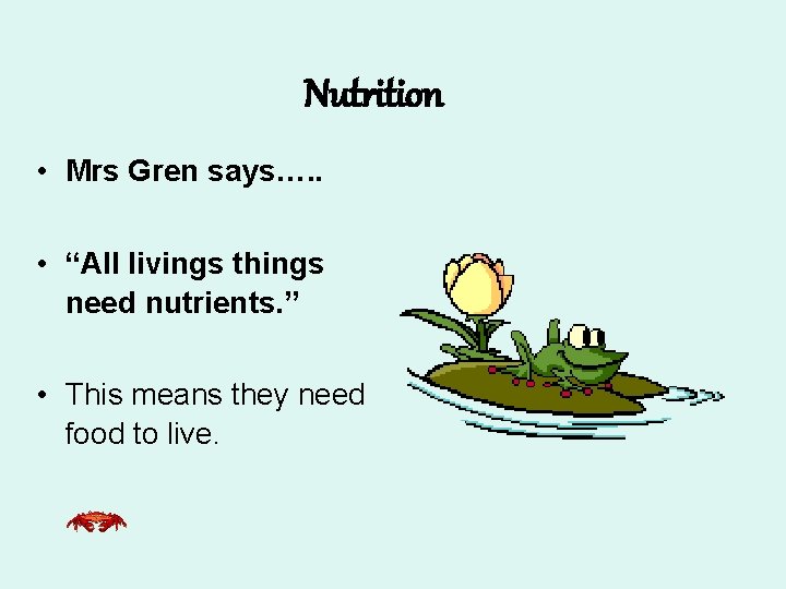 Nutrition • Mrs Gren says…. . • “All livings things need nutrients. ” •