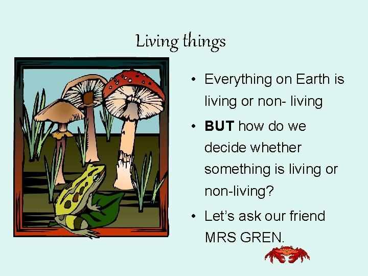 Living things • Everything on Earth is living or non- living • BUT how
