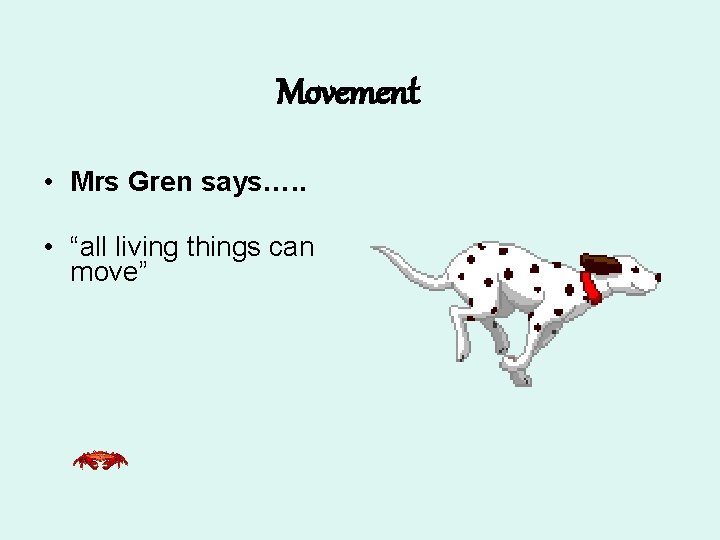 Movement • Mrs Gren says…. . • “all living things can move” 