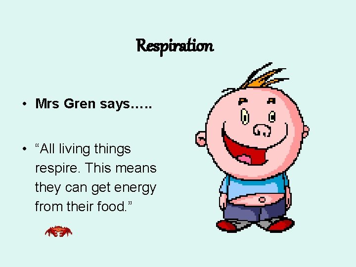 Respiration • Mrs Gren says…. . • “All living things respire. This means they