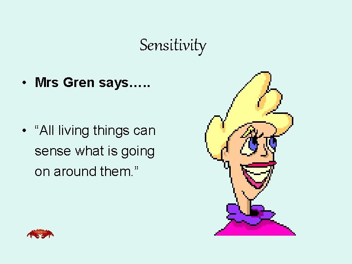 Sensitivity • Mrs Gren says…. . • “All living things can sense what is