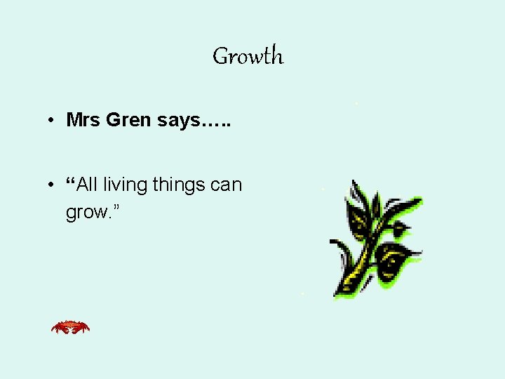 Growth • Mrs Gren says…. . • “All living things can grow. ” 