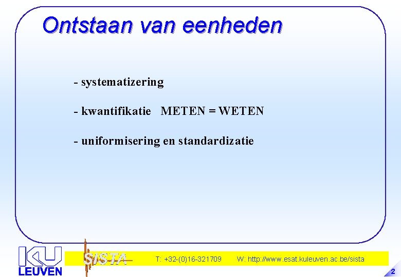 Ontstaan van eenheden - systematizering - kwantifikatie METEN = WETEN - uniformisering en standardizatie
