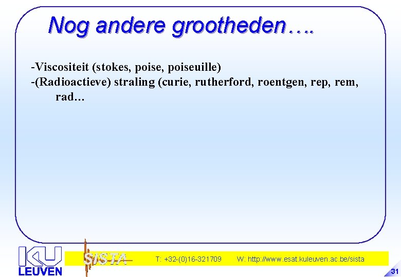Nog andere grootheden…. -Viscositeit (stokes, poiseuille) -(Radioactieve) straling (curie, rutherford, roentgen, rep, rem, rad…