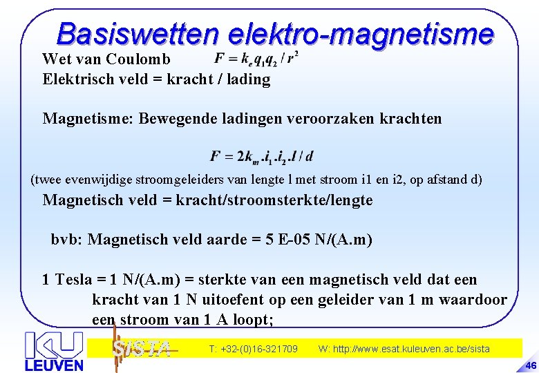 Basiswetten elektro-magnetisme Wet van Coulomb Elektrisch veld = kracht / lading Magnetisme: Bewegende ladingen