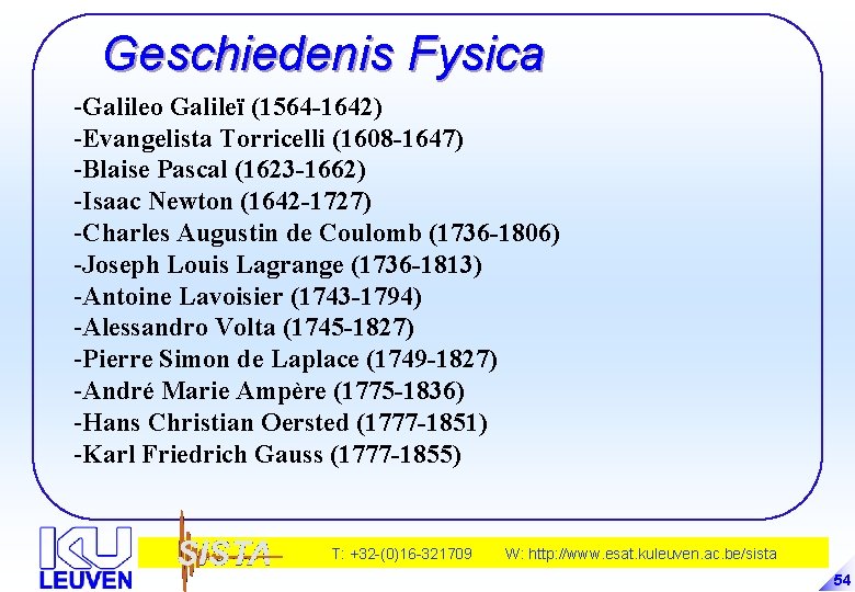 Geschiedenis Fysica -Galileo Galileï (1564 -1642) -Evangelista Torricelli (1608 -1647) -Blaise Pascal (1623 -1662)